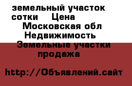 земельный участок 32 сотки  › Цена ­ 750 000 - Московская обл. Недвижимость » Земельные участки продажа   